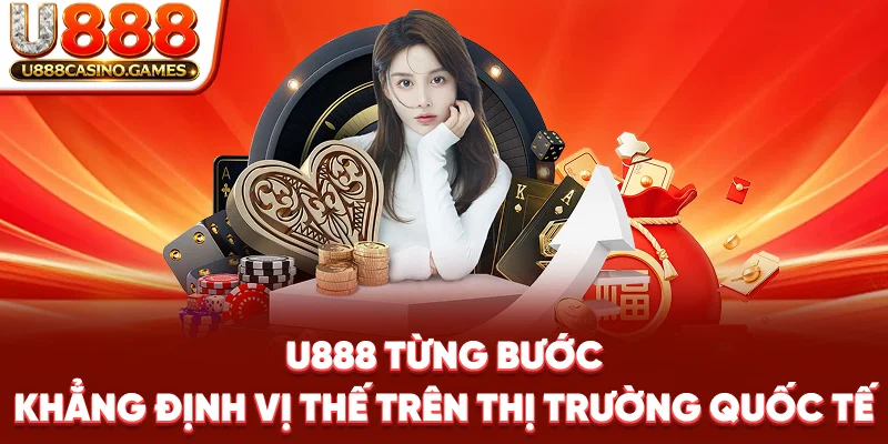 U888 từng bước khẳng định vị thế trên thị trường quốc tế