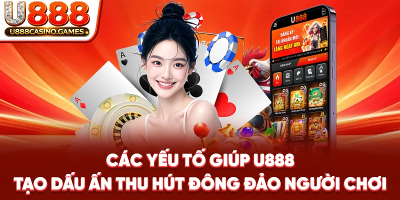 Các yếu tố giúp U888 tạo dấu ấn, thu hút đông đảo người chơi