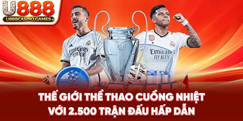 Thế giới thể thao cuồng nhiệt với 2.500 trận đấu hấp dẫn